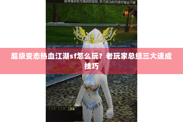 超级变态热血江湖sf怎么玩？老玩家总结三大速成技巧