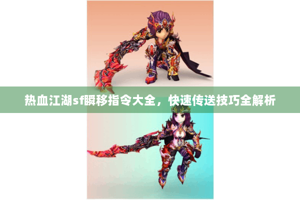 热血江湖sf瞬移指令大全，快速传送技巧全解析