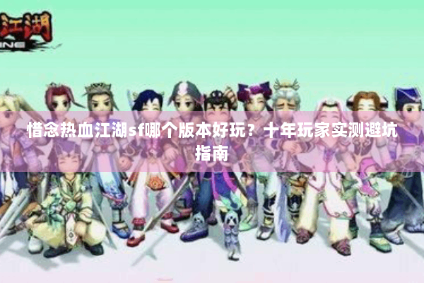 惜念热血江湖sf哪个版本好玩？十年玩家实测避坑指南
