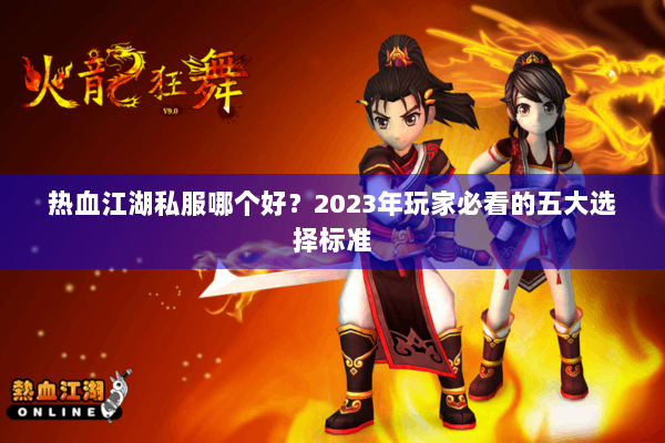 热血江湖私服哪个好？2023年玩家必看的五大选择标准