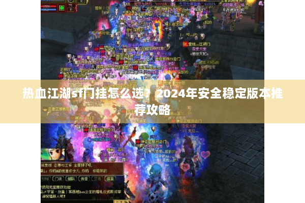 热血江湖sf门挂怎么选？2024年安全稳定版本推荐攻略