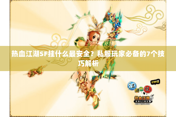 热血江湖SF挂什么最安全？私服玩家必备的7个技巧解析