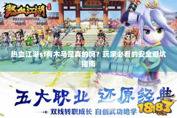 热血江湖sf有木马是真的吗？玩家必看的安全避坑指南