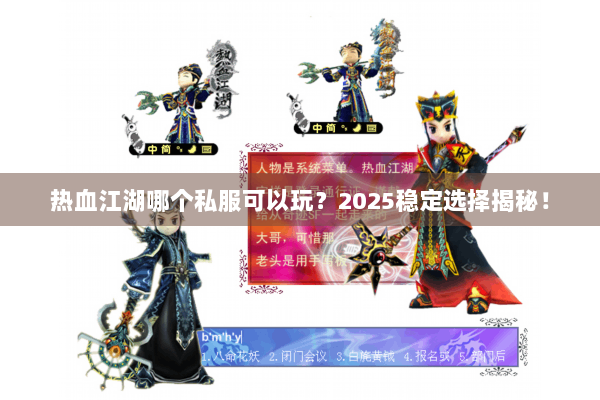 热血江湖哪个私服可以玩？2025稳定选择揭秘！