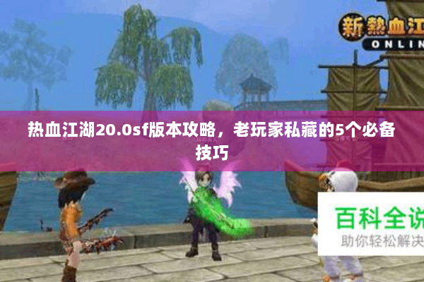 热血江湖20.0sf版本攻略，老玩家私藏的5个必备技巧