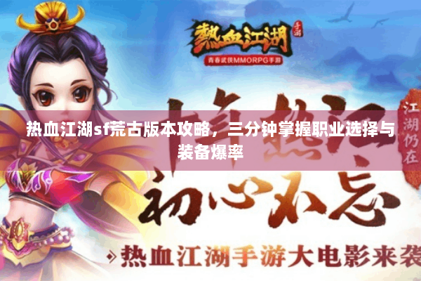 热血江湖sf荒古版本攻略，三分钟掌握职业选择与装备爆率