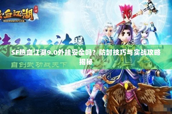 SF热血江湖9.0外挂安全吗？防封技巧与实战攻略揭秘