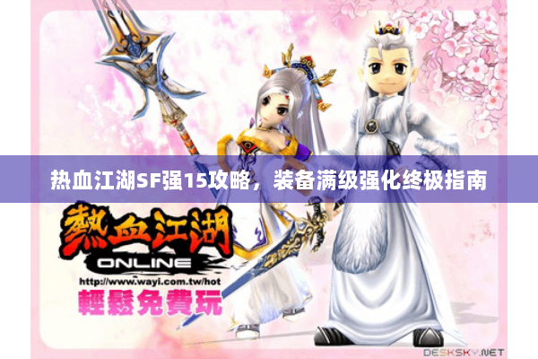 热血江湖SF强15攻略，装备满级强化终极指南