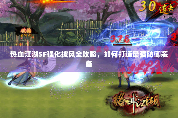 热血江湖SF强化披风全攻略，如何打造最强防御装备