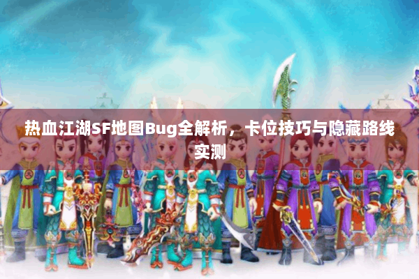 热血江湖SF地图Bug全解析，卡位技巧与隐藏路线实测