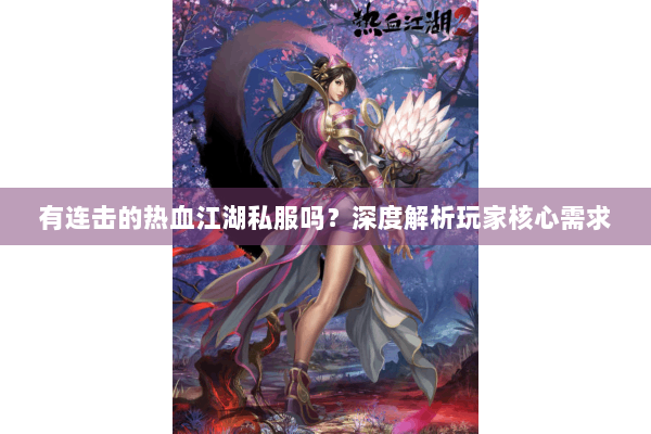 有连击的热血江湖私服吗？深度解析玩家核心需求