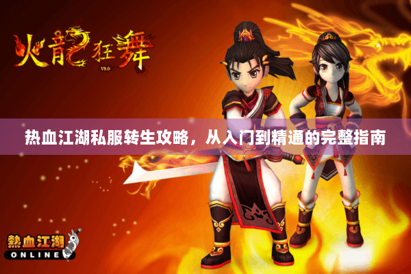 热血江湖私服转生攻略，从入门到精通的完整指南