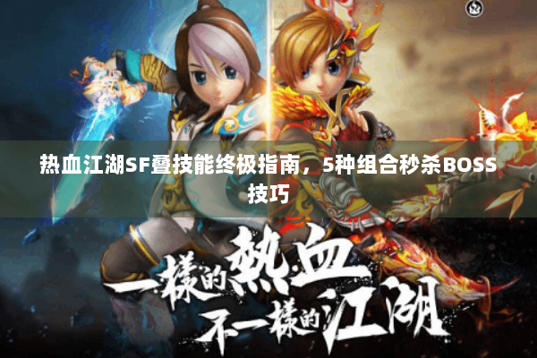 热血江湖SF叠技能终极指南，5种组合秒杀BOSS技巧