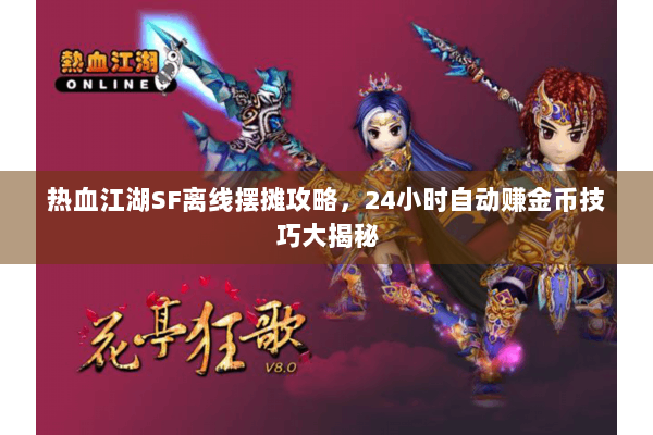 热血江湖SF离线摆摊攻略，24小时自动赚金币技巧大揭秘