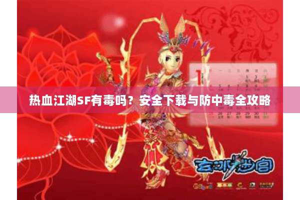 热血江湖SF有毒吗？安全下载与防中毒全攻略