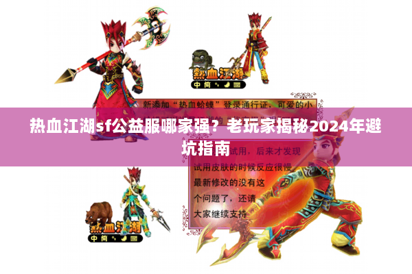 热血江湖sf公益服哪家强？老玩家揭秘2024年避坑指南