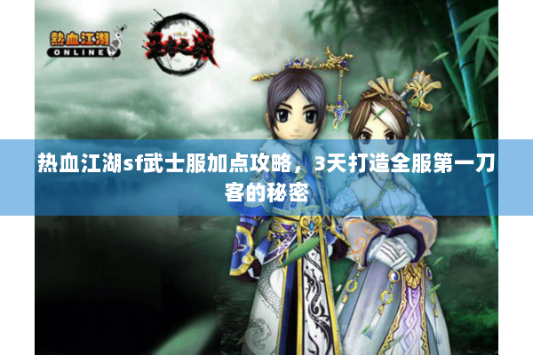 热血江湖sf武士服加点攻略，3天打造全服第一刀客的秘密