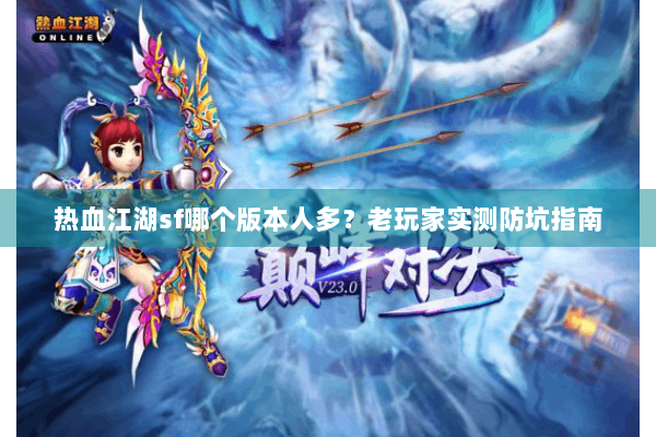 热血江湖sf哪个版本人多？老玩家实测防坑指南