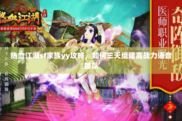 热血江湖sf家族yy攻略，如何三天组建高战力语音团队