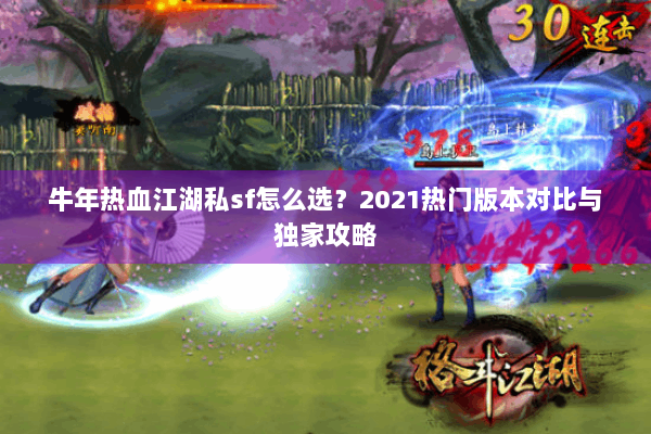 牛年热血江湖私sf怎么选？2021热门版本对比与独家攻略