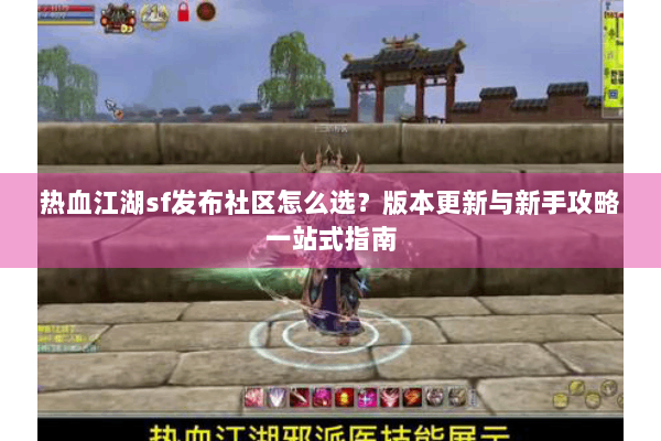 热血江湖sf发布社区怎么选？版本更新与新手攻略一站式指南