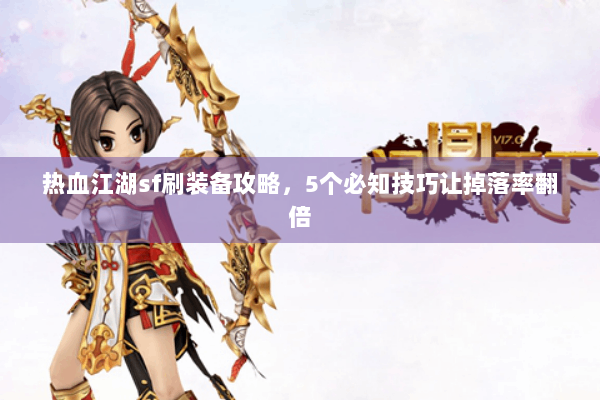 热血江湖sf刷装备攻略，5个必知技巧让掉落率翻倍