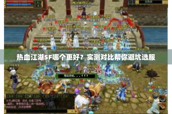 热血江湖SF哪个更好？实测对比帮你避坑选服