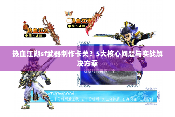 热血江湖sf武器制作卡关？5大核心问题与实战解决方案