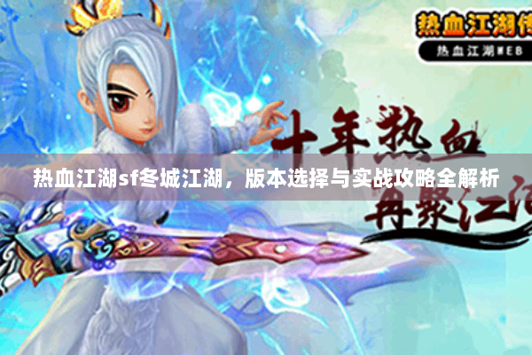 热血江湖sf冬城江湖，版本选择与实战攻略全解析