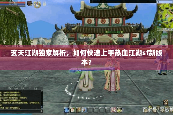 玄天江湖独家解析，如何快速上手热血江湖sf新版本？
