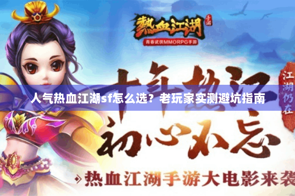 人气热血江湖sf怎么选？老玩家实测避坑指南