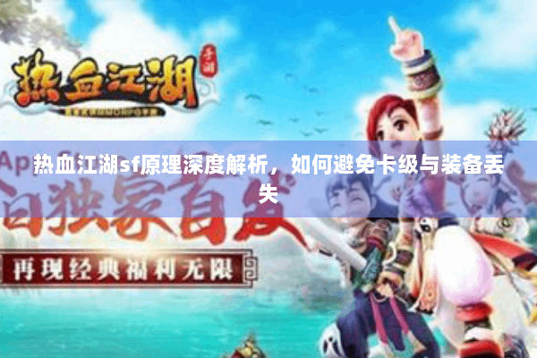 热血江湖sf原理深度解析，如何避免卡级与装备丢失