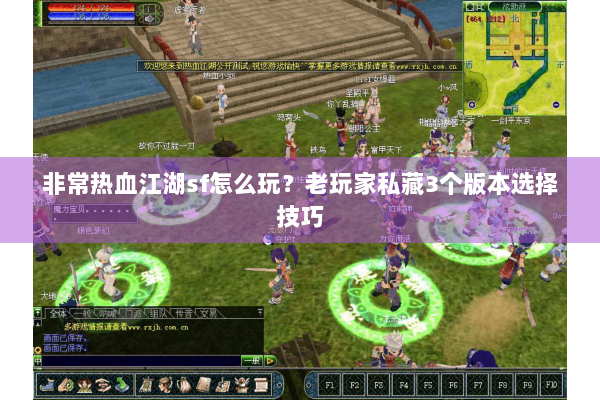 非常热血江湖sf怎么玩？老玩家私藏3个版本选择技巧