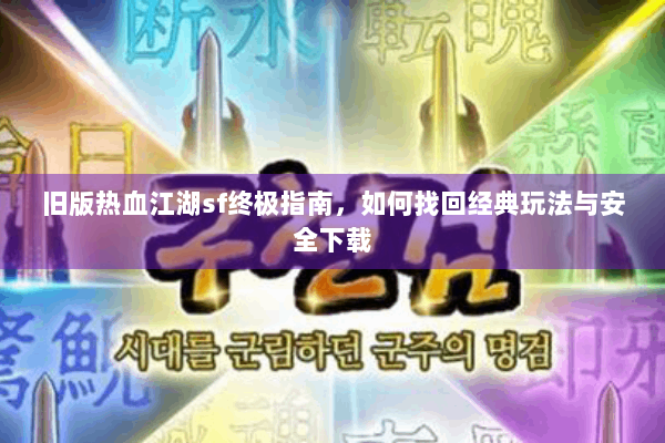 旧版热血江湖sf终极指南，如何找回经典玩法与安全下载