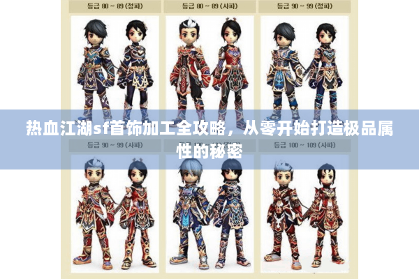 热血江湖sf首饰加工全攻略，从零开始打造极品属性的秘密