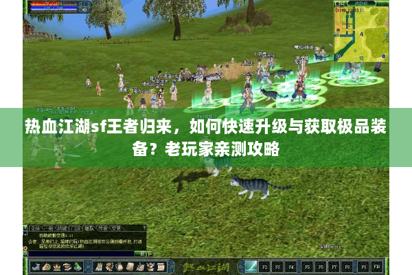 热血江湖sf王者归来，如何快速升级与获取极品装备？老玩家亲测攻略