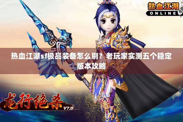 热血江湖sf极品装备怎么刷？老玩家实测五个稳定版本攻略
