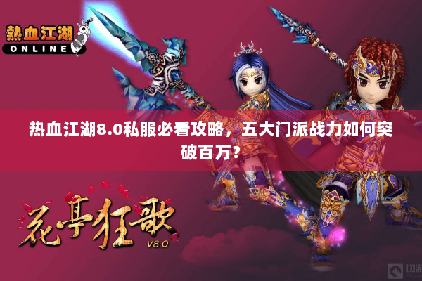 热血江湖8.0私服必看攻略，五大门派战力如何突破百万？