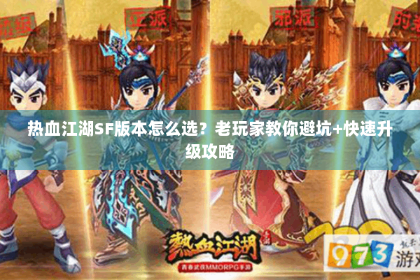 热血江湖SF版本怎么选？老玩家教你避坑+快速升级攻略