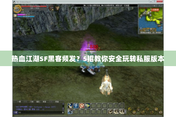 热血江湖SF黑客频发？5招教你安全玩转私服版本
