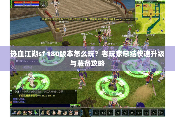 热血江湖sf 180版本怎么玩？老玩家总结快速升级与装备攻略