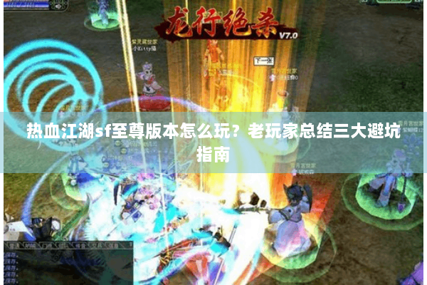 热血江湖sf至尊版本怎么玩？老玩家总结三大避坑指南