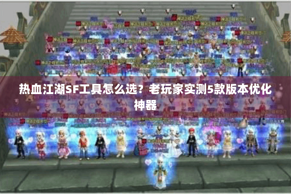 热血江湖SF工具怎么选？老玩家实测5款版本优化神器