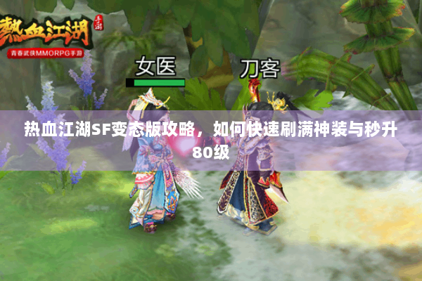 热血江湖SF变态版攻略，如何快速刷满神装与秒升80级