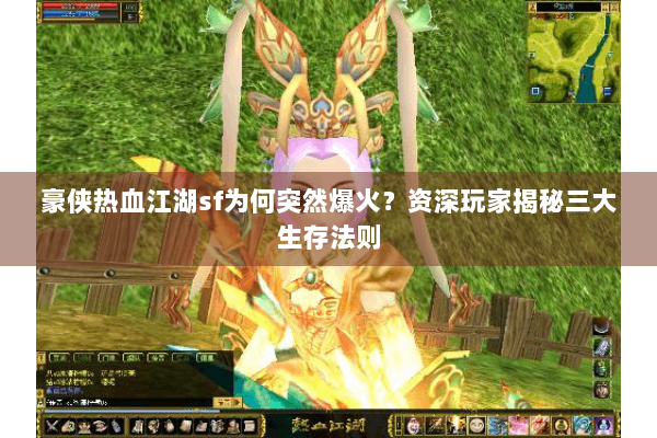 豪侠热血江湖sf为何突然爆火？资深玩家揭秘三大生存法则