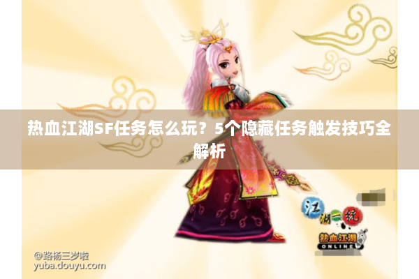 热血江湖SF任务怎么玩？5个隐藏任务触发技巧全解析