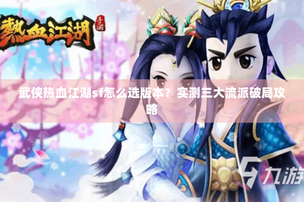 武侠热血江湖sf怎么选版本？实测三大流派破局攻略