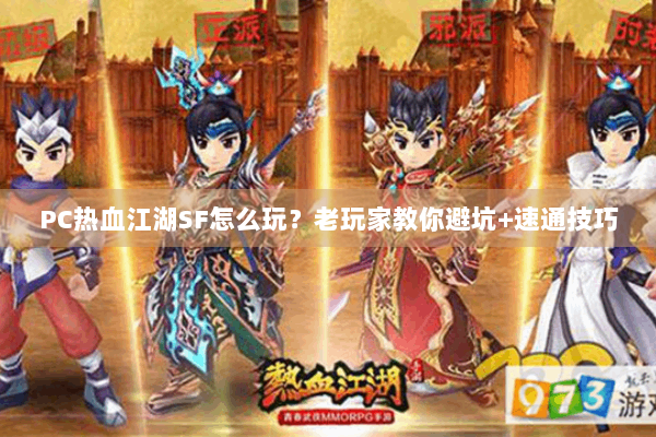 PC热血江湖SF怎么玩？老玩家教你避坑+速通技巧