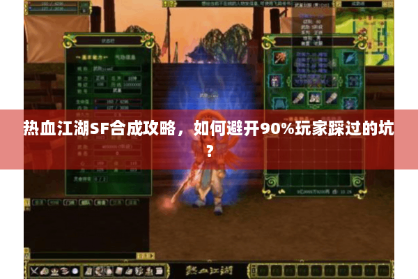 热血江湖SF合成攻略，如何避开90%玩家踩过的坑？