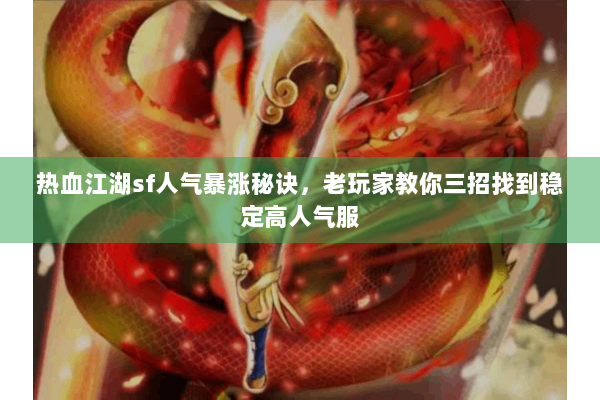 热血江湖sf人气暴涨秘诀，老玩家教你三招找到稳定高人气服